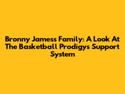 Bronny James's Family: A Look At The Basketball Prodigy's Support System