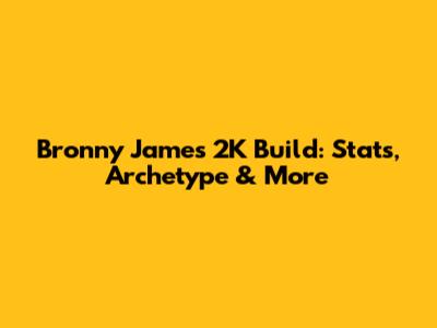 Bronny James 2K Build: Stats, Archetype & More