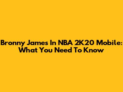 Bronny James In NBA 2K20 Mobile: What You Need To Know