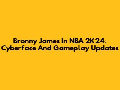 Bronny James In NBA 2K24: Cyberface And Gameplay Updates