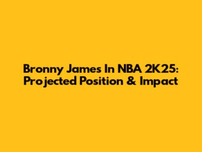 Bronny James In NBA 2K25: Projected Position & Impact