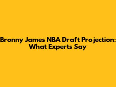 Bronny James NBA Draft Projection: What Experts Say