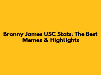 Bronny James USC Stats: The Best Memes & Highlights