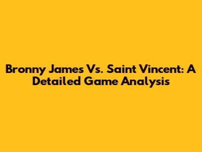 Bronny James Vs. Saint Vincent: A Detailed Game Analysis