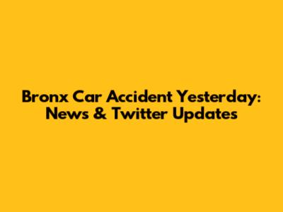 Bronx Car Accident Yesterday: News & Twitter Updates