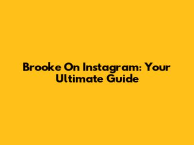 Brooke On Instagram: Your Ultimate Guide