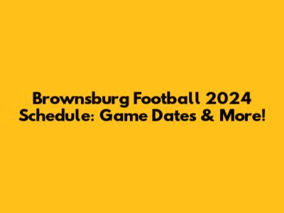 Brownsburg Football 2024 Schedule: Game Dates & More!