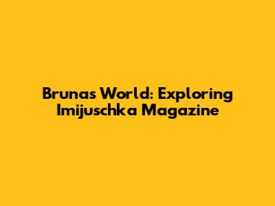 Bruna's World: Exploring Imijuschka Magazine