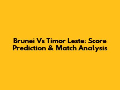 Brunei Vs Timor Leste: Score Prediction & Match Analysis