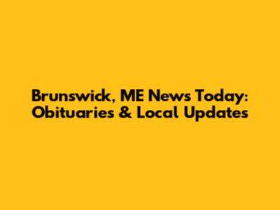 Brunswick, ME News Today: Obituaries & Local Updates