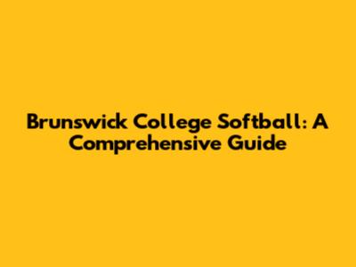 Brunswick College Softball: A Comprehensive Guide