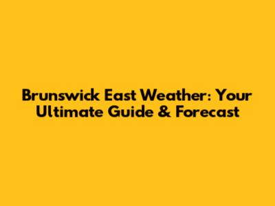 Brunswick East Weather: Your Ultimate Guide & Forecast