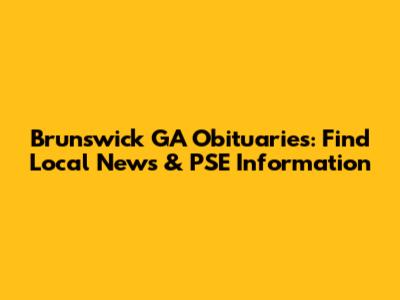 Brunswick GA Obituaries: Find Local News & PSE Information