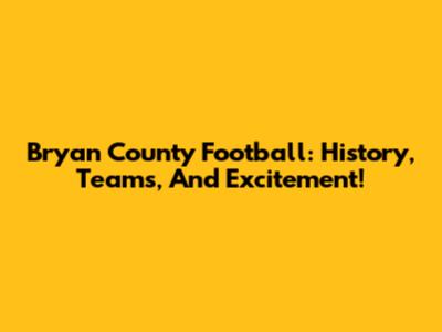 Bryan County Football: History, Teams, And Excitement!