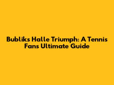 Bublik's Halle Triumph: A Tennis Fan's Ultimate Guide