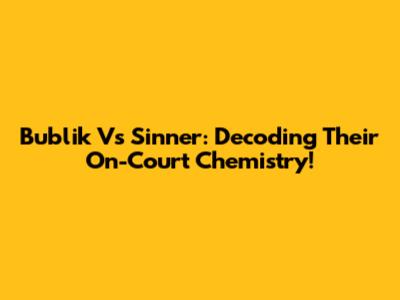 Bublik Vs Sinner: Decoding Their On-Court Chemistry!