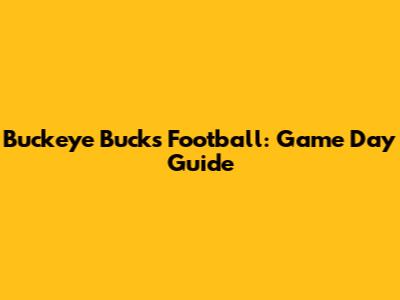 Buckeye Bucks Football: Game Day Guide
