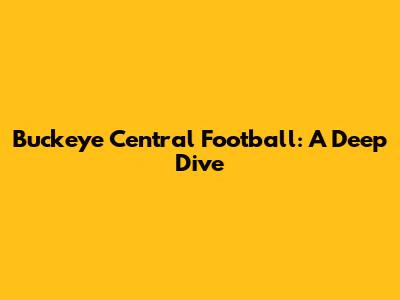 Buckeye Central Football: A Deep Dive