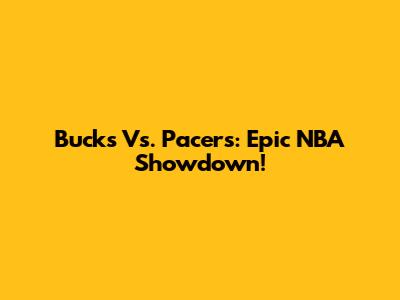 Bucks Vs. Pacers: Epic NBA Showdown!