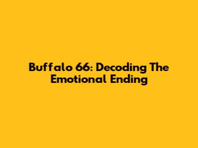 Buffalo '66: Decoding The Emotional Ending