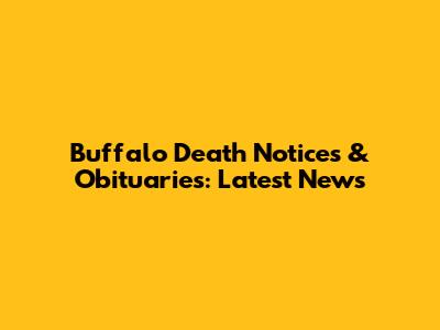 Buffalo Death Notices & Obituaries: Latest News