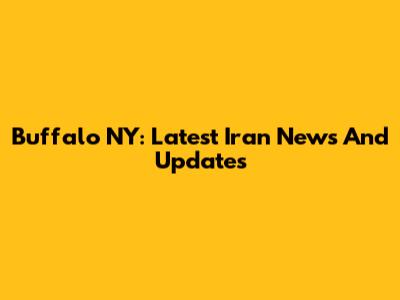 Buffalo NY: Latest Iran News And Updates