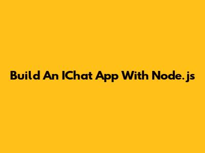Build An IChat App With Node.js