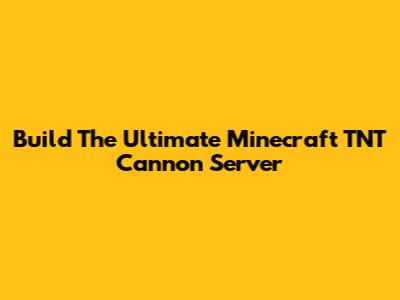 Build The Ultimate Minecraft TNT Cannon Server