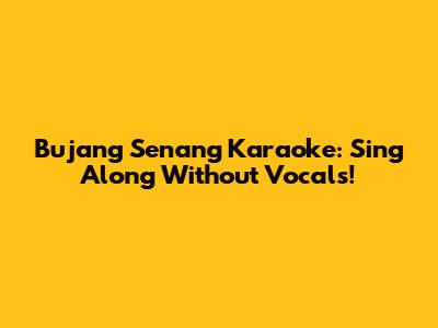 Bujang Senang Karaoke: Sing Along Without Vocals!
