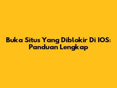 Buka Situs Yang Diblokir Di IOS: Panduan Lengkap