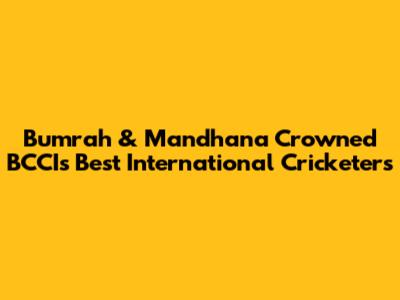 Bumrah & Mandhana Crowned BCCI's Best International Cricketers