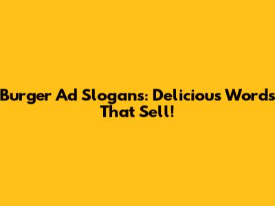 Burger Ad Slogans: Delicious Words That Sell!