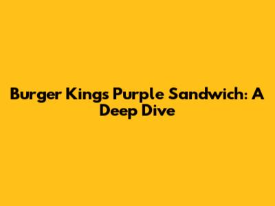 Burger King's Purple Sandwich: A Deep Dive