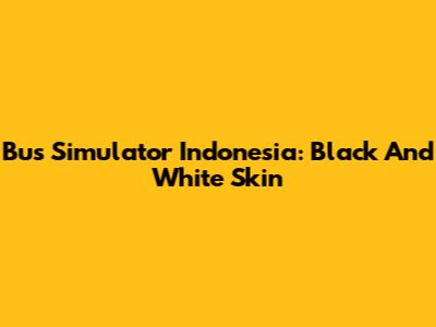 Bus Simulator Indonesia: Black And White Skin