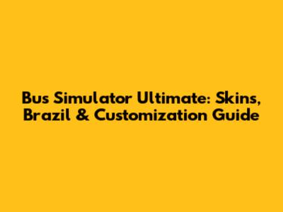 Bus Simulator Ultimate: Skins, Brazil & Customization Guide