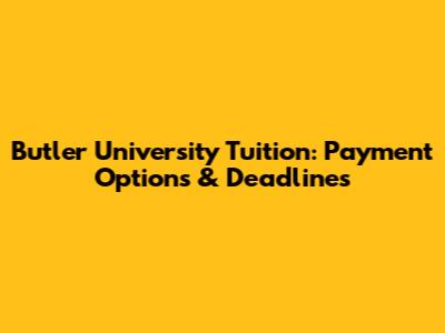 Butler University Tuition: Payment Options & Deadlines