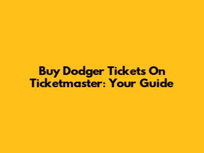 Buy Dodger Tickets On Ticketmaster: Your Guide