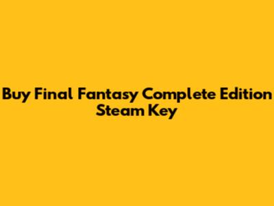 Buy Final Fantasy Complete Edition Steam Key