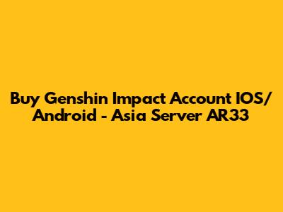 Buy Genshin Impact Account IOS/Android - Asia Server AR33