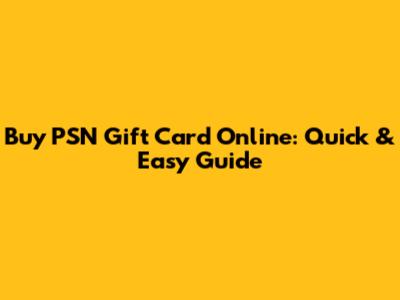 Buy PSN Gift Card Online: Quick & Easy Guide