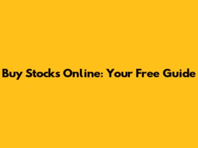 Buy Stocks Online: Your Free Guide
