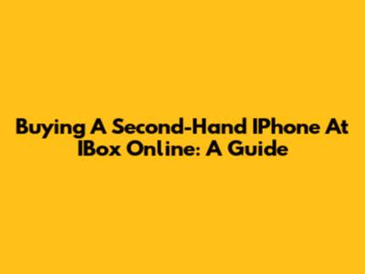 Buying A Second-Hand IPhone At IBox Online: A Guide