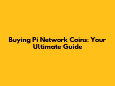 Buying Pi Network Coins: Your Ultimate Guide