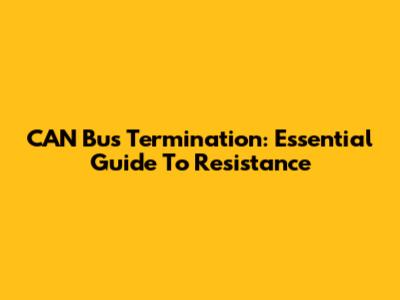 CAN Bus Termination: Essential Guide To Resistance