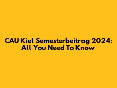 CAU Kiel Semesterbeitrag 2024: All You Need To Know