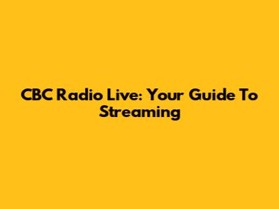 CBC Radio Live: Your Guide To Streaming