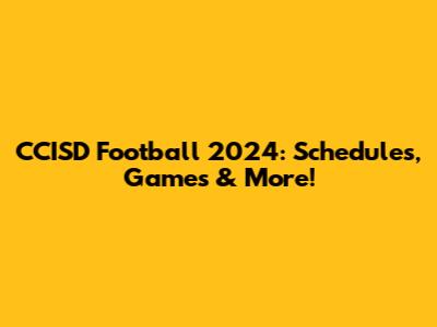 CCISD Football 2024: Schedules, Games & More!