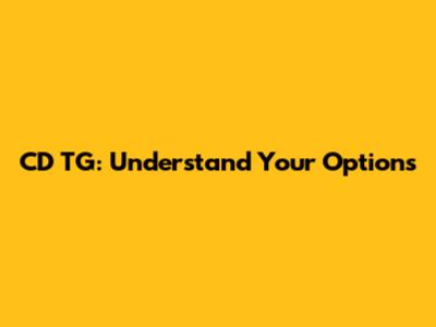 CD TG: Understand Your Options