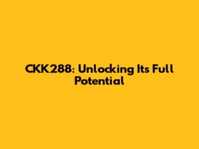 CKK288: Unlocking Its Full Potential