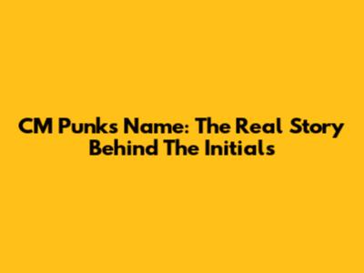 CM Punk's Name: The Real Story Behind The Initials